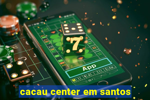 cacau center em santos